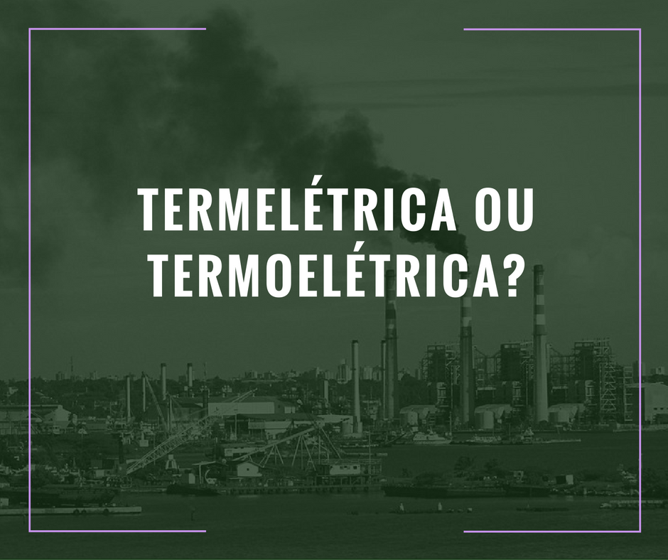 Hidrelétricas x Termelétricas: Brasil é atingido em cheio pela Guerra Energetica.